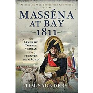 Massena at Bay 1811. The Lines of Torres Vedras to Funtes de Onoro, Hardback - Tim Saunders imagine