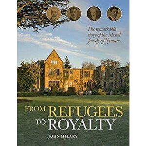 From Refugees to Royalty. The remarkable story of the Messel family of Nymans, Hardback - John Hilary imagine