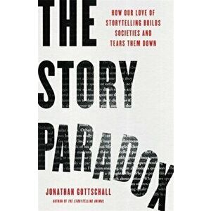 The Story Paradox. How Our Love of Storytelling Builds Societies and Tears them Down, Hardback - Jonathan Gottschall imagine