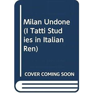 Milan Undone. Contested Sovereignties in the Italian Wars, Hardback - John Gagne imagine