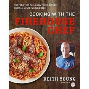 Cooking with the Firehouse Chef. The Food that Fuels New York's Bravest, Hardback - Keith Young imagine