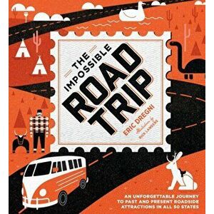The Impossible Road Trip. An Unforgettable Journey to Past and Present Roadside Attractions in All 50 States, Hardback - Eric Dregni imagine