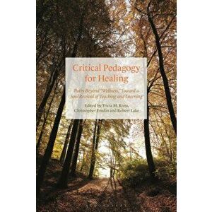 Critical Pedagogy for Healing. Paths Beyond "Wellness, " Toward a Soul Revival of Teaching and Learning, Paperback - *** imagine