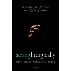 Acting Liturgically. Philosophical Reflections on Religious Practice, Paperback - *** imagine