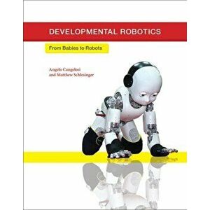 Developmental Robotics. From Babies to Robots, Hardback - *** imagine