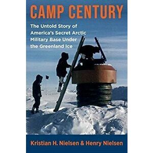 Camp Century. The Untold Story of America's Secret Arctic Military Base Under the Greenland Ice, Paperback - Kristian Hvidtfeldt Nielsen imagine