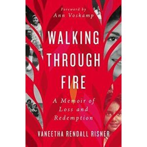 Walking Through Fire. A Memoir of Loss and Redemption, Paperback - Vaneetha Rendall Risner imagine