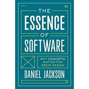 The Essence of Software. Why Concepts Matter for Great Design, Hardback - Daniel Jackson imagine