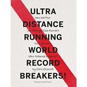 Ultra Distance Running - World Record Breakers!. How Did Four 'Joe Average' Club Runners Turn Into Four Ultra Distance Legends!, Hardback - Chris O'Ca imagine