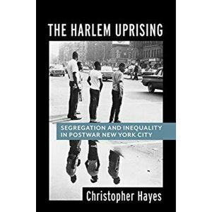 The Harlem Uprising. Segregation and Inequality in Postwar New York City, Paperback - Christopher Hayes imagine