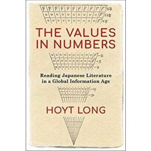 The Values in Numbers. Reading Japanese Literature in a Global Information Age, Paperback - Hoyt Long imagine