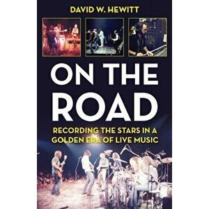 On the Road. Recording the Stars in a Golden Era of Live Music, Hardback - David W. Hewitt imagine