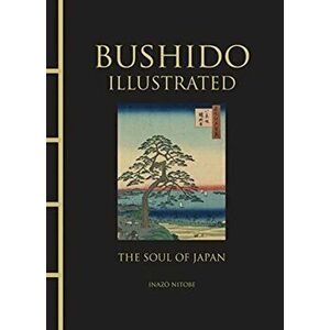 Bushido Illustrated. The Soul of Japan, Hardback - Inazo Nitobe imagine