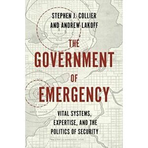 The Government of Emergency. Vital Systems, Expertise, and the Politics of Security, Paperback - Andrew Lakoff imagine