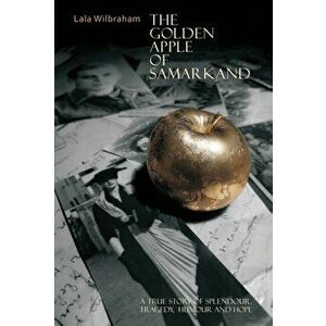 The Golden Apple of Samarkand. A True Story of Splendour, Tragedy, Humour and Hope, Hardback - Lala Wilbraham imagine