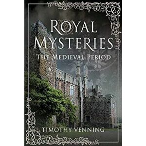 Royal Mysteries: The Medieval Period, Hardback - Timothy Venning imagine