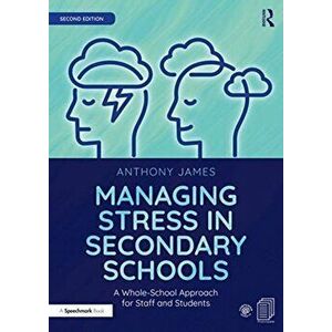 Managing Stress in Secondary Schools. A Whole-School Approach for Staff and Students, Paperback - Anthony James imagine