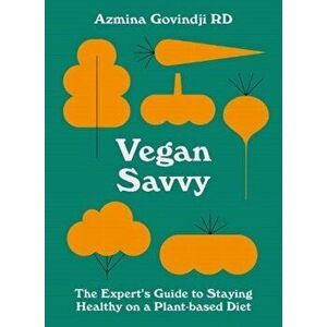 Vegan Savvy. The expert's guide to nutrition on a plant-based diet, Paperback - Azmina Govindji imagine