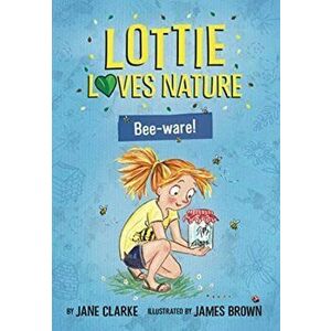 Lottie Loves Nature: Bee-Ware, Paperback - Jane Clarke imagine