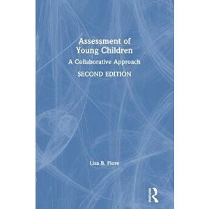 Assessment of Young Children. A Collaborative Approach, Paperback - Lisa B. Fiore imagine