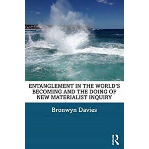 Entanglement in the World's Becoming and the Doing of New Materialist Inquiry, Paperback - Bronwyn Davies imagine