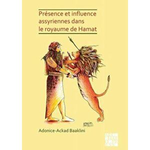 Presence et influence assyriennes dans le royaume de Hamat, Paperback - Adonice-Ackad Baaklini imagine