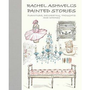 Rachel Ashwell's Painted Stories. Vintage, Decorating, Thoughts, and Whimsy, Hardback - Rachel Ashwell imagine