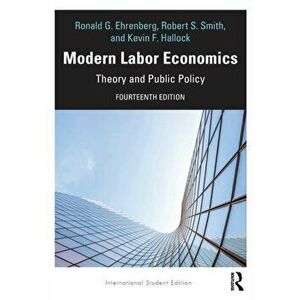 Modern Labor Economics. Theory and Public Policy - International Student Edition, 14 New edition, Paperback - Kevin Hallock imagine