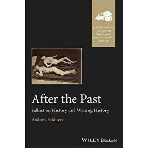 After the Past. Sallust on History and Writing History, Paperback - Andrew Feldherr imagine