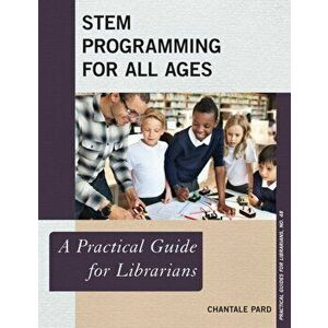 STEM Programming for All Ages. A Practical Guide for Librarians, Paperback - Chantale Pard imagine