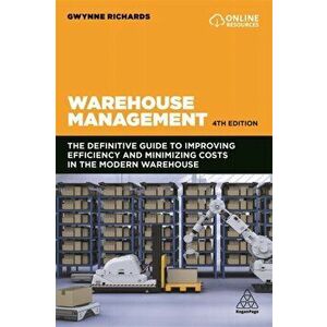 Warehouse Management. The Definitive Guide to Improving Efficiency and Minimizing Costs in the Modern Warehouse, 4 Revised edition, Paperback - Gwynne imagine
