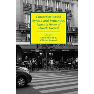 Constraint-Based Syntax and Semantics - Papers in Honor of Daniele Godard, Paperback - Olivier Bonami imagine