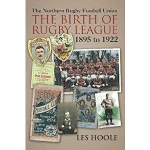 The Northern Football Rugby Union. The Birth of Rugby League 1895-1922, Paperback - Les Hoole imagine