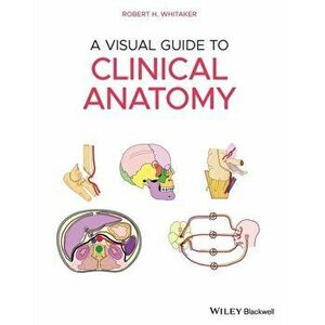 A Visual Guide to Clinical Anatomy, Paperback - Robert H. Whitaker imagine