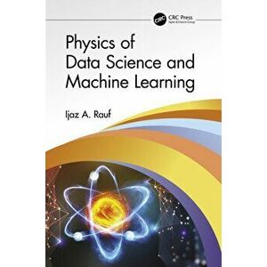 Physics of Data Science and Machine Learning, Paperback - Ijaz A. Rauf imagine