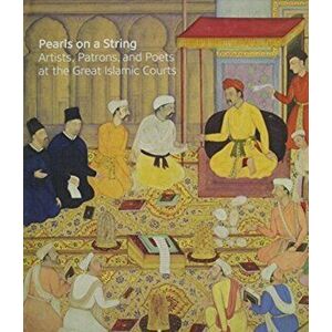 Pearls on a String. Artists, Patrons, and Poets at the Great Islamic Courts, Hardback - *** imagine