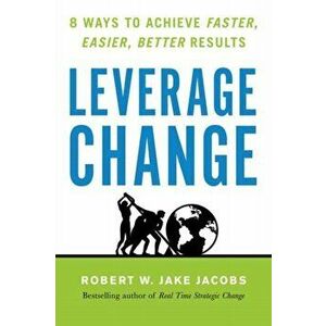 Leverage Change. 8 Ways to Achieve Faster, Easier, Better Results, Paperback - Robert W. Jake Jacobs imagine