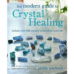 Modern Guide to Crystal Healing. Includes Over 400 Crystals to Transform Your Life, Paperback - Philip Permutt imagine