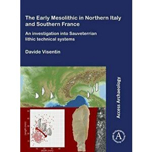 Early Mesolithic Technical Systems of Southern France and Northern Italy, Paperback - Davide Visentin imagine