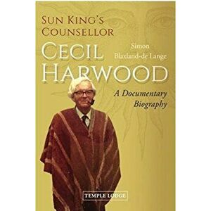 Sun King's Counsellor, Cecil Harwood. A Documentary Biography, Paperback - Simon Blaxland-De Lange imagine