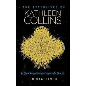 The Afterlives of Kathleen Collins. A Black Woman Filmmaker's Search for New Life, Hardback - L. H. Stallings imagine