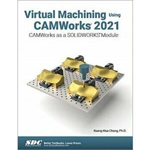 Virtual Machining Using CAMWorks 2021. CAMWorks as a SOLIDWORKS Module, Paperback - Kuang-Hua Chang imagine