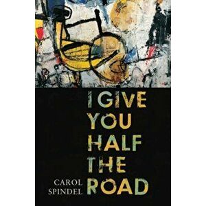 I Give You Half the Road, Hardback - Carol Spindel imagine