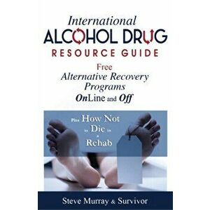 International Alcohol Drug Resource Guide Free Alternative Recovery Programs Online and Off, Paperback - Reiki Master Steve Murray imagine