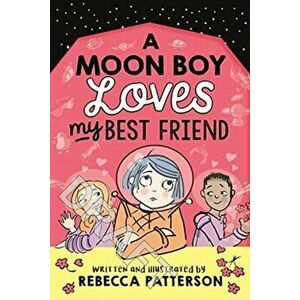 Moon Boy Loves My Best Friend, Paperback - Rebecca Patterson imagine