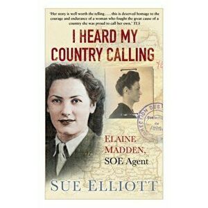 I Heard My Country Calling. Elaine Madden, SOE Agent, Paperback - Sue Elliott imagine