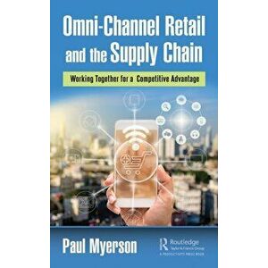 Omni-Channel Retail and the Supply Chain. Working Together for a Competitive Advantage, Hardback - Paul Myerson imagine