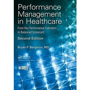 Performance Management in Healthcare. From Key Performance Indicators to Balanced Scorecard, 2 New edition, Paperback - Bryan, MD. Bergeron imagine