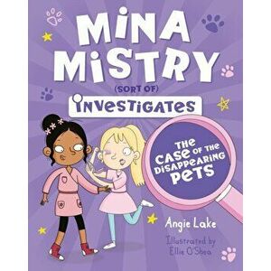 Mina Mistry Investigates: The Case of the Disappearing Pets, Paperback - Angie Lake imagine