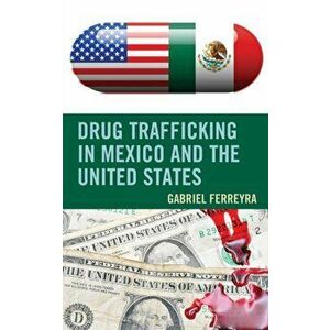 Drug Trafficking in Mexico and the United States, Paperback - Gabriel Ferreyra imagine